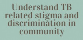 Understand TB related stigma and discrimination in community