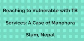Reaching to Vulnerable with TB Services: A Case of Manohara Slum, Nepal